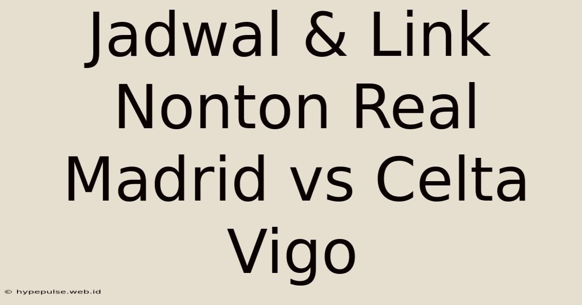 Jadwal & Link Nonton Real Madrid Vs Celta Vigo