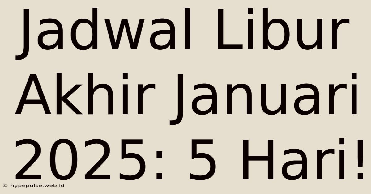 Jadwal Libur Akhir Januari 2025: 5 Hari!