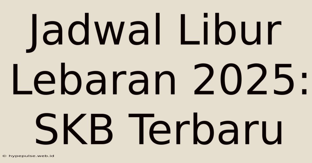 Jadwal Libur Lebaran 2025: SKB Terbaru