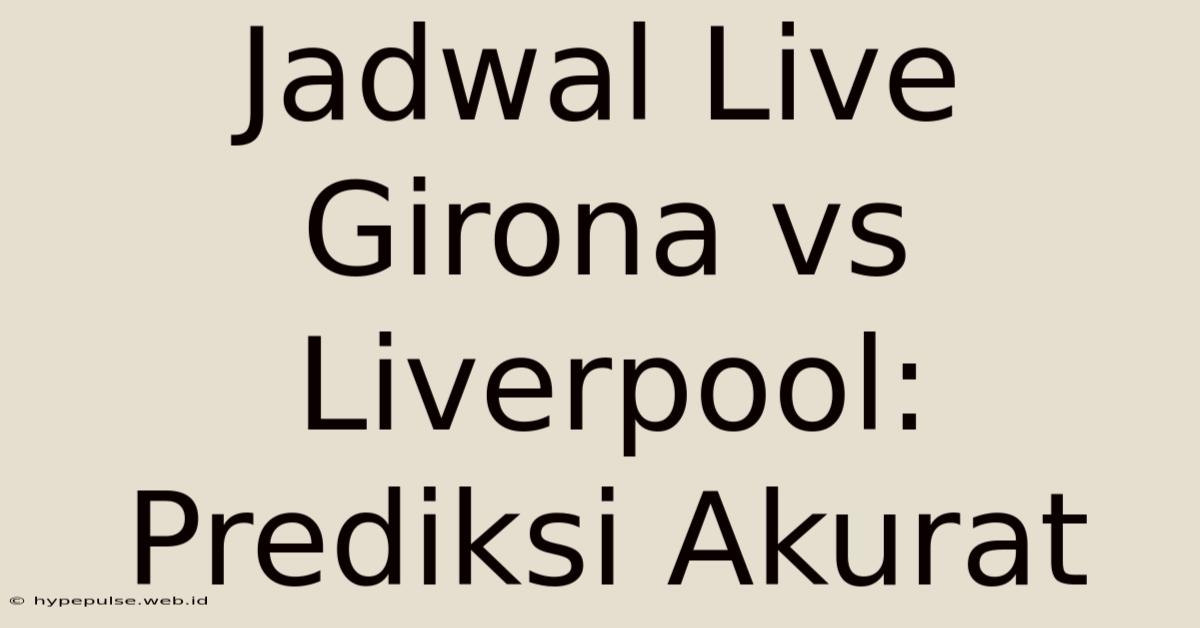 Jadwal Live Girona Vs Liverpool: Prediksi Akurat