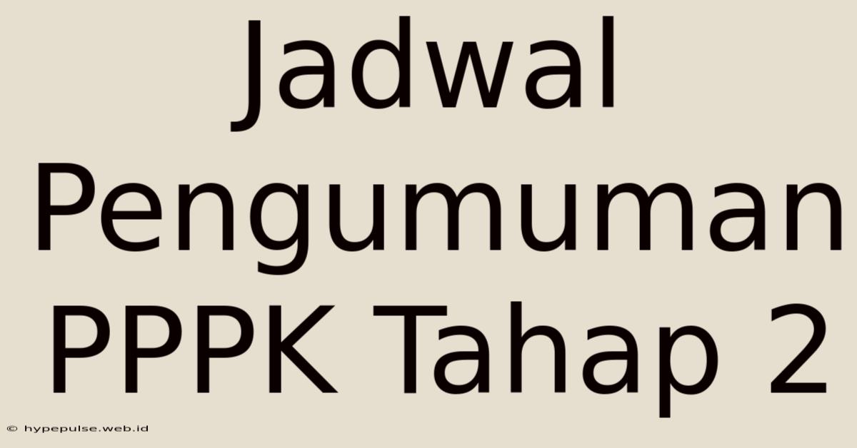 Jadwal Pengumuman PPPK Tahap 2