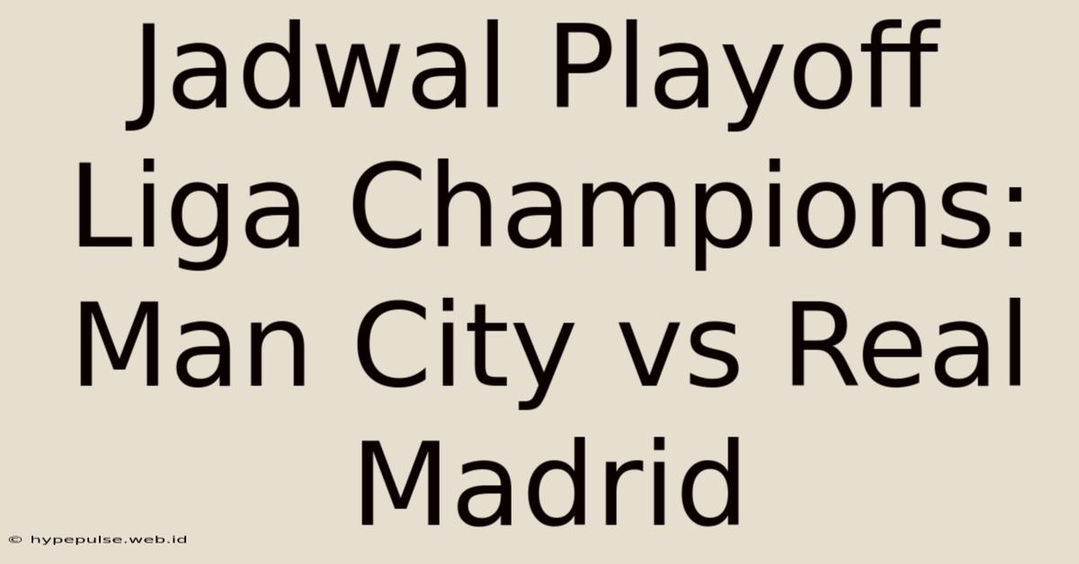 Jadwal Playoff Liga Champions: Man City Vs Real Madrid