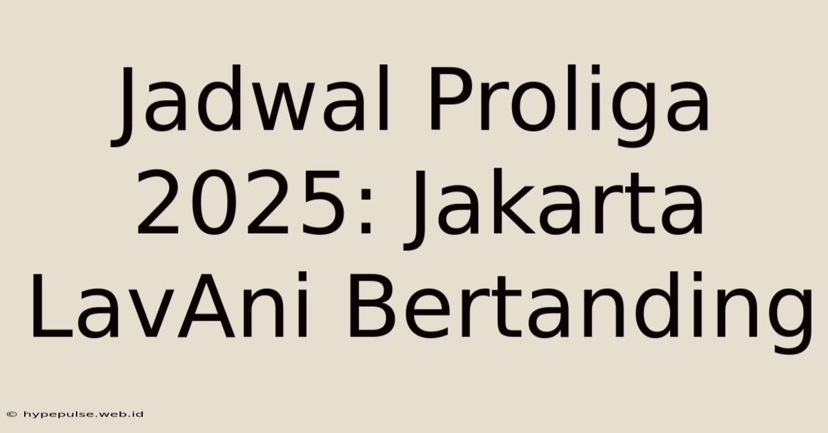 Jadwal Proliga 2025: Jakarta LavAni Bertanding