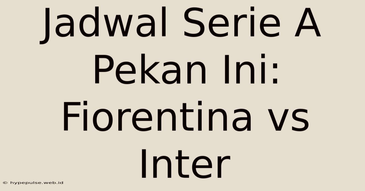 Jadwal Serie A Pekan Ini: Fiorentina Vs Inter