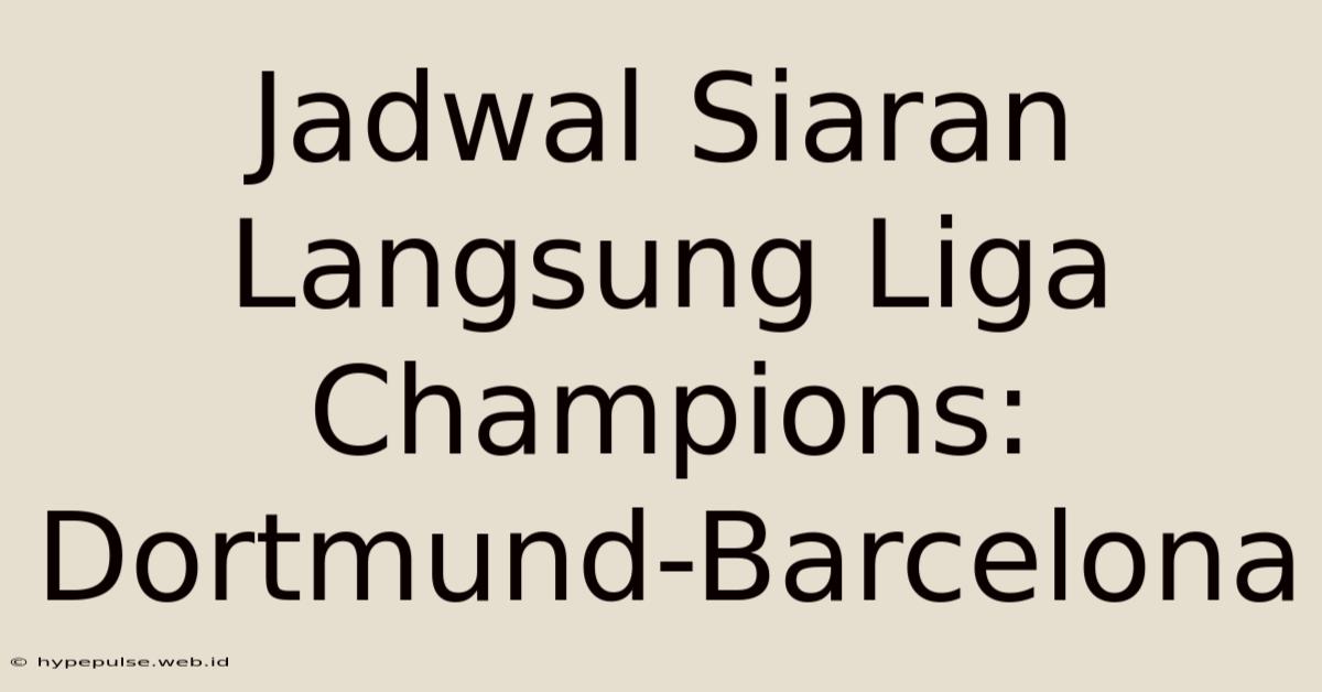 Jadwal Siaran Langsung Liga Champions: Dortmund-Barcelona