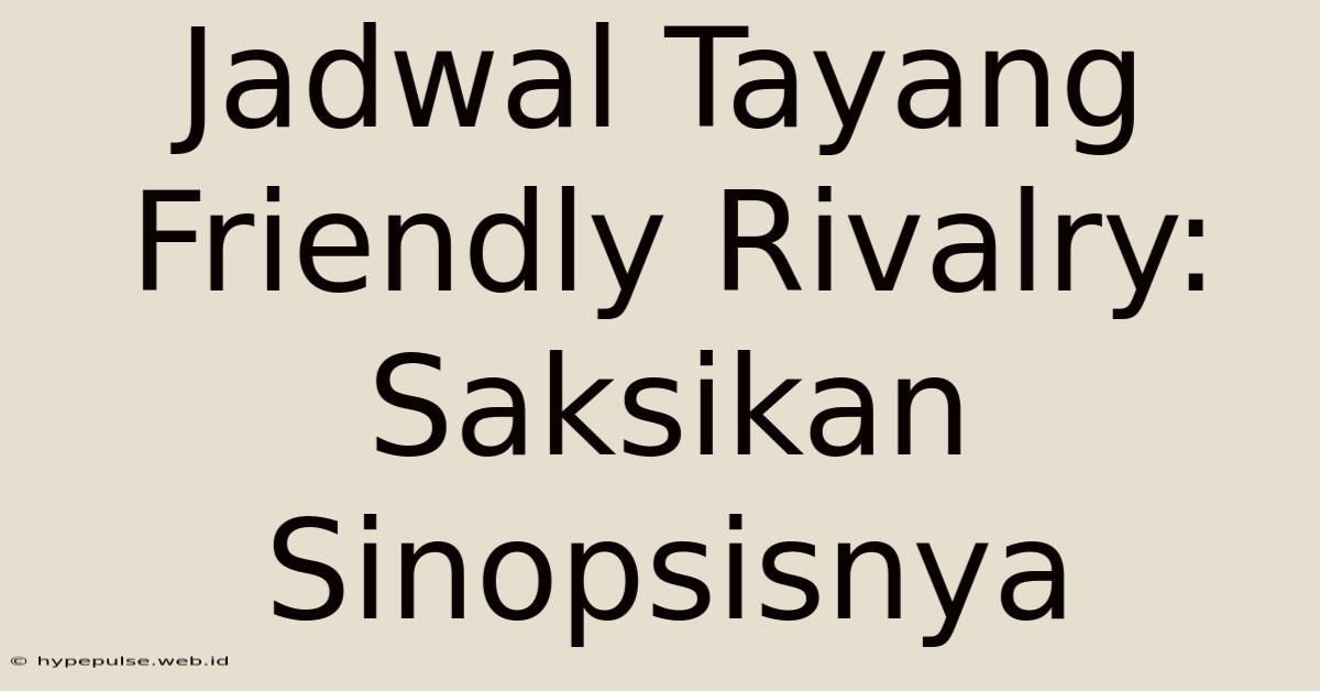 Jadwal Tayang Friendly Rivalry: Saksikan Sinopsisnya