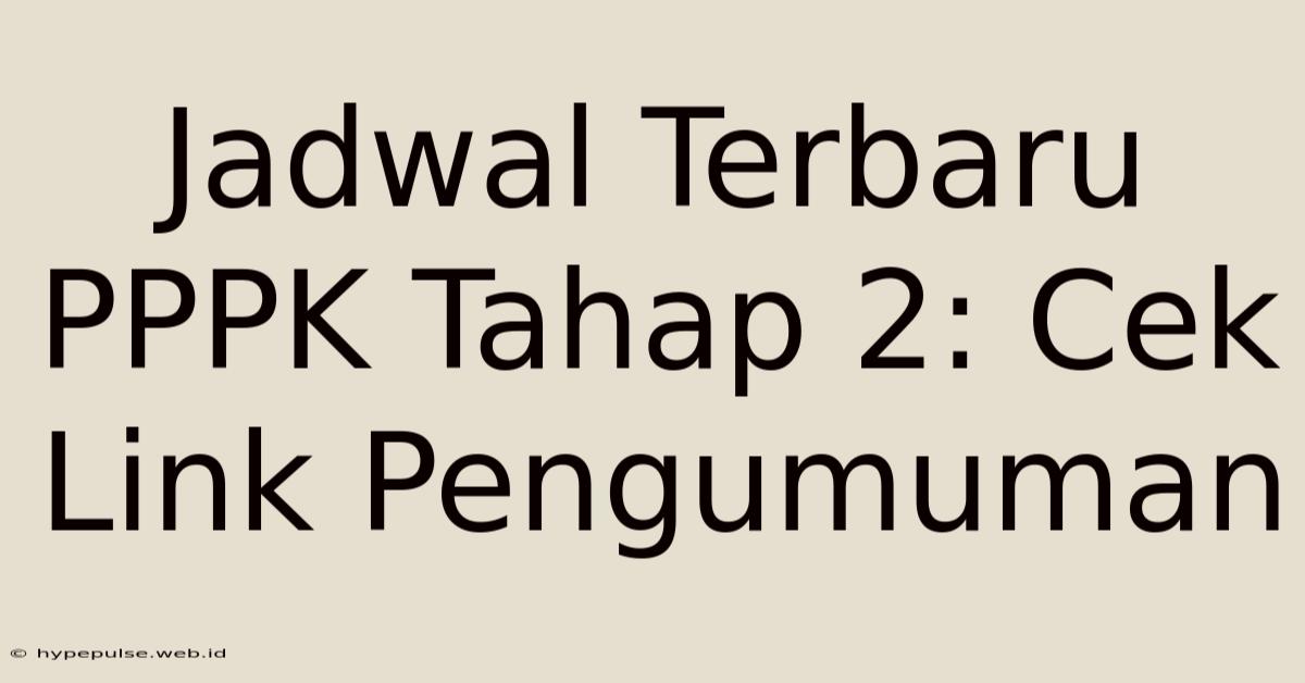 Jadwal Terbaru PPPK Tahap 2: Cek Link Pengumuman