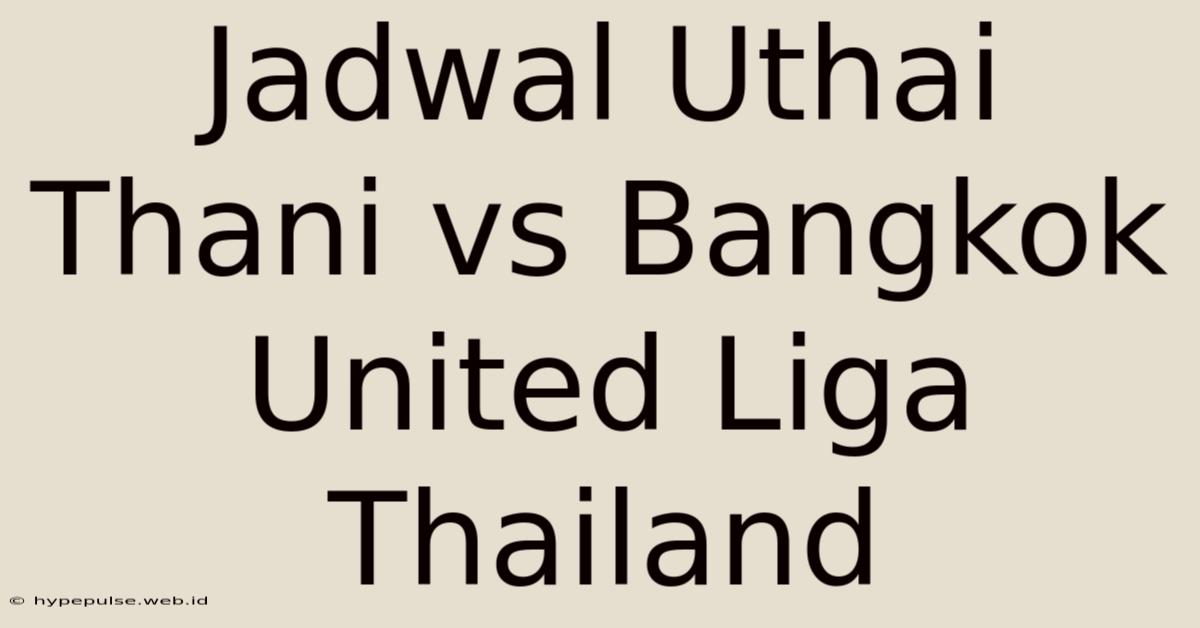 Jadwal Uthai Thani Vs Bangkok United Liga Thailand