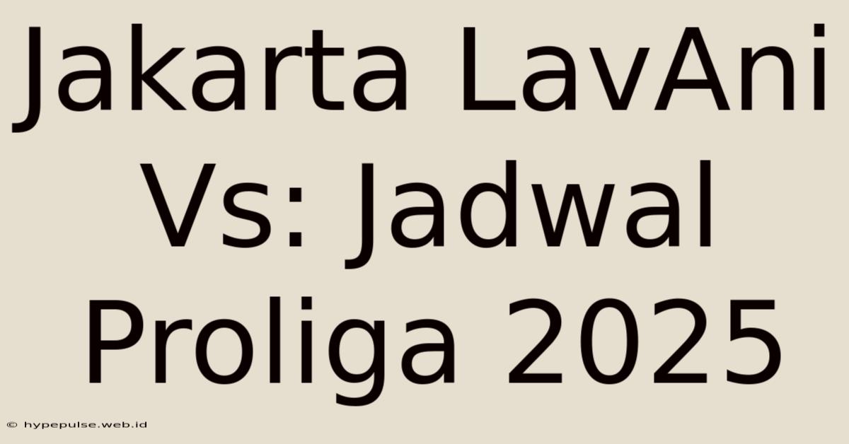 Jakarta LavAni Vs: Jadwal Proliga 2025