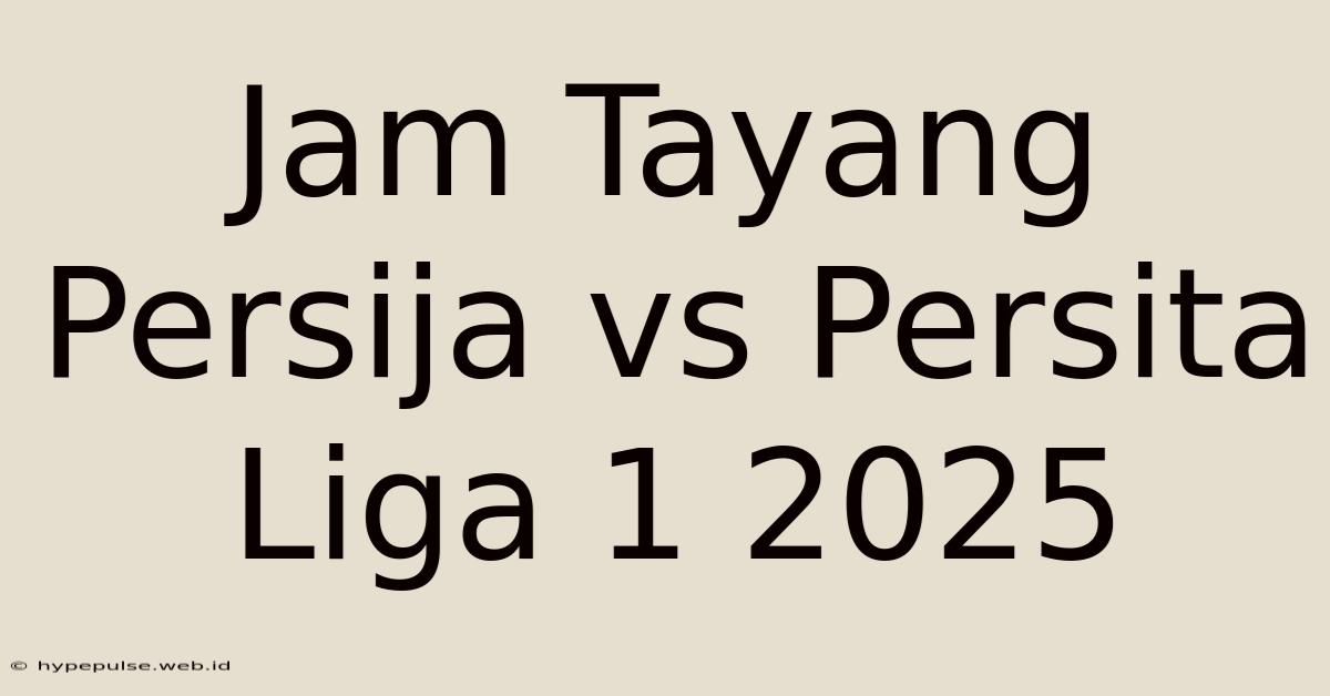 Jam Tayang Persija Vs Persita Liga 1 2025