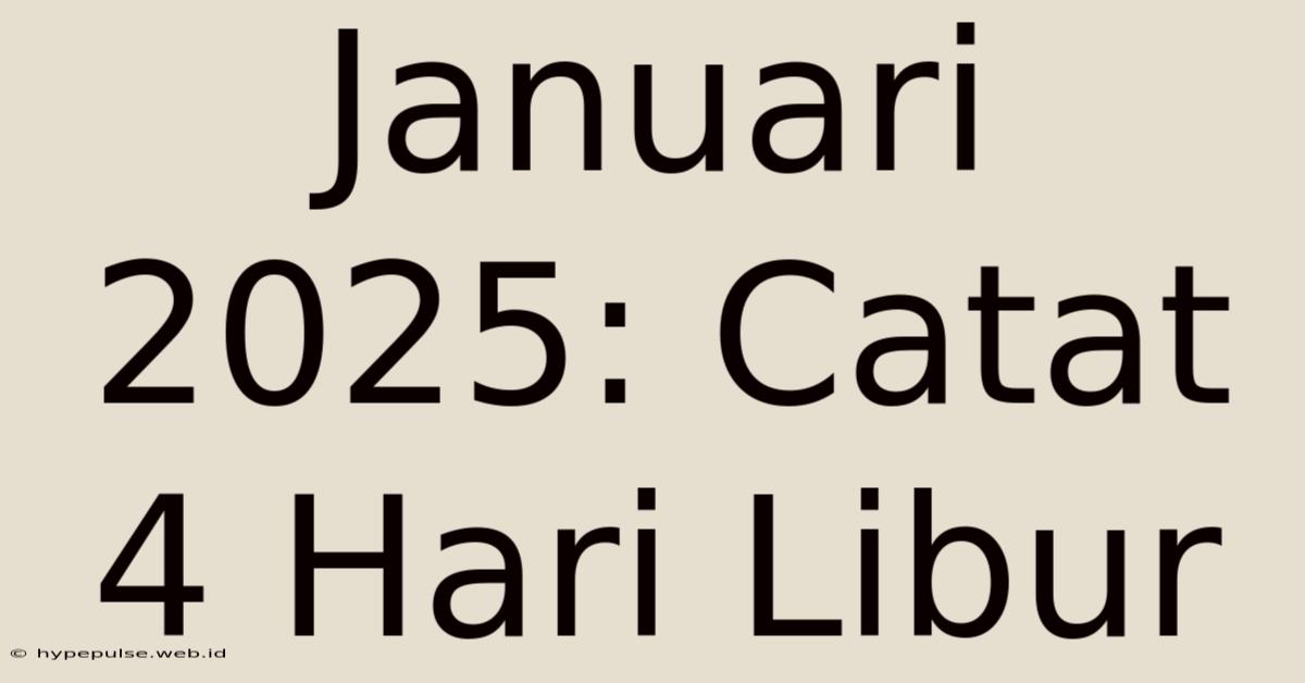 Januari 2025: Catat 4 Hari Libur