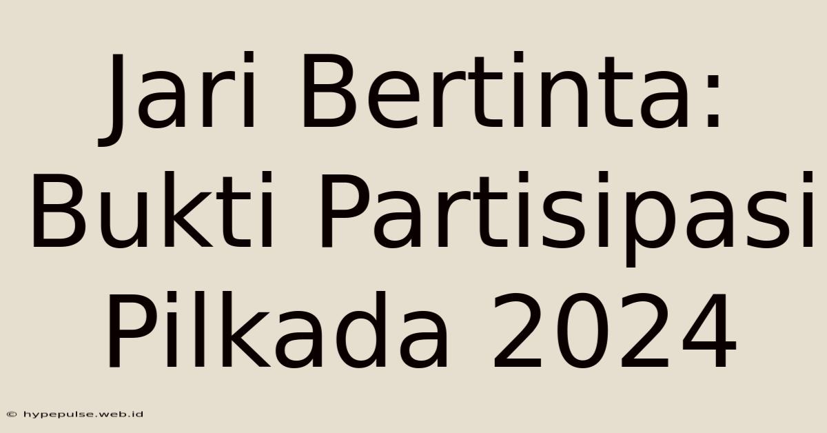 Jari Bertinta: Bukti Partisipasi Pilkada 2024