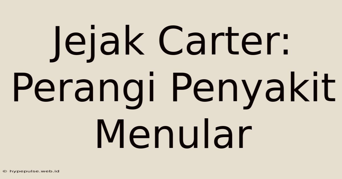 Jejak Carter:  Perangi Penyakit Menular