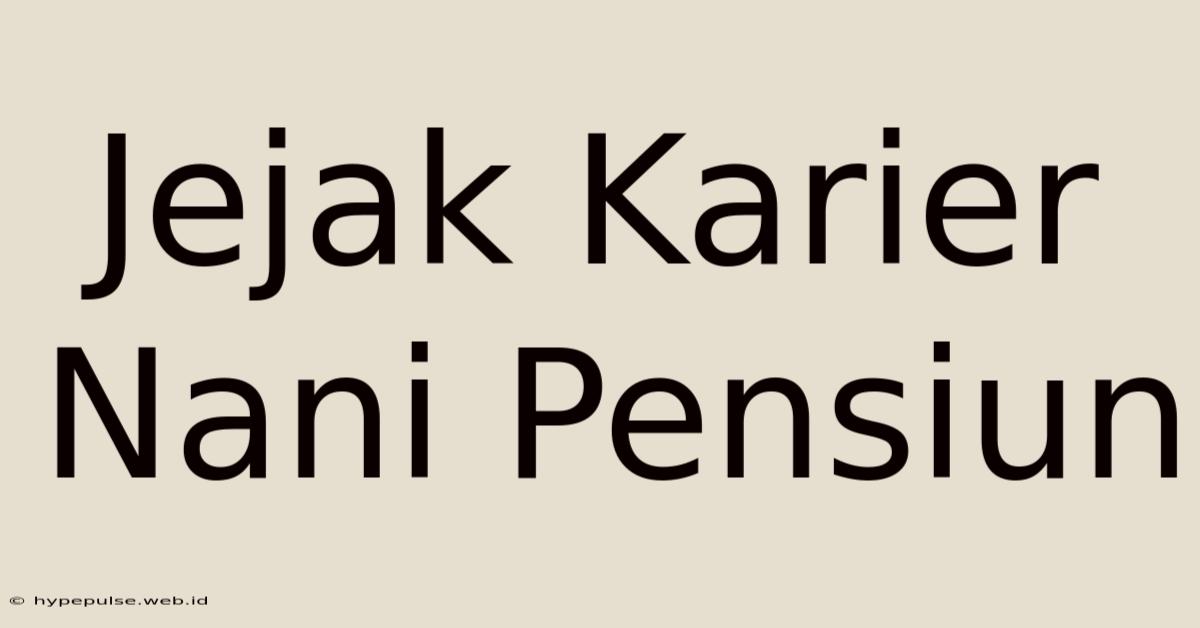 Jejak Karier Nani Pensiun