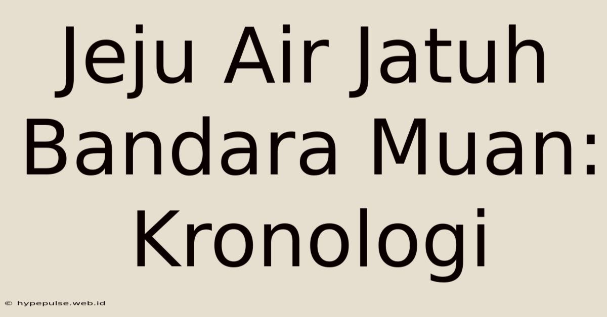 Jeju Air Jatuh Bandara Muan: Kronologi