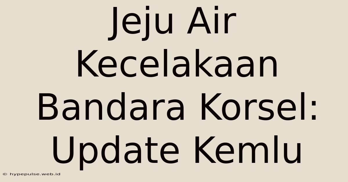 Jeju Air Kecelakaan Bandara Korsel: Update Kemlu