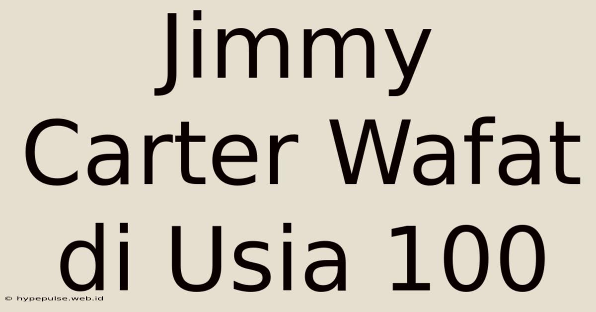 Jimmy Carter Wafat Di Usia 100