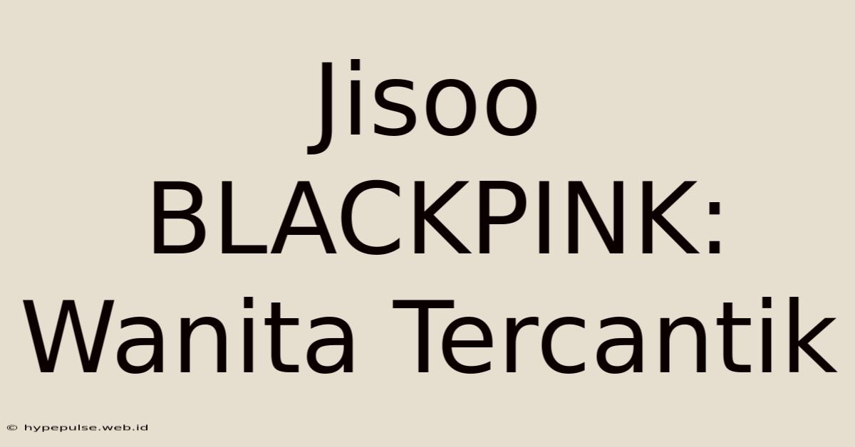 Jisoo BLACKPINK: Wanita Tercantik