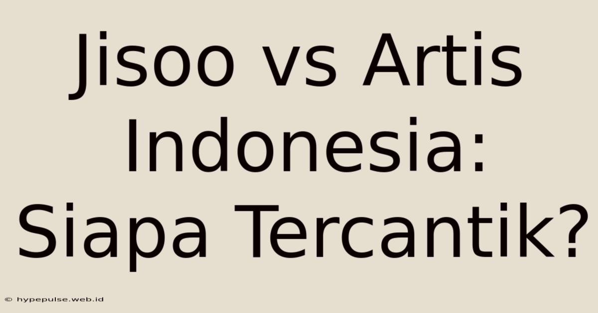 Jisoo Vs Artis Indonesia: Siapa Tercantik?