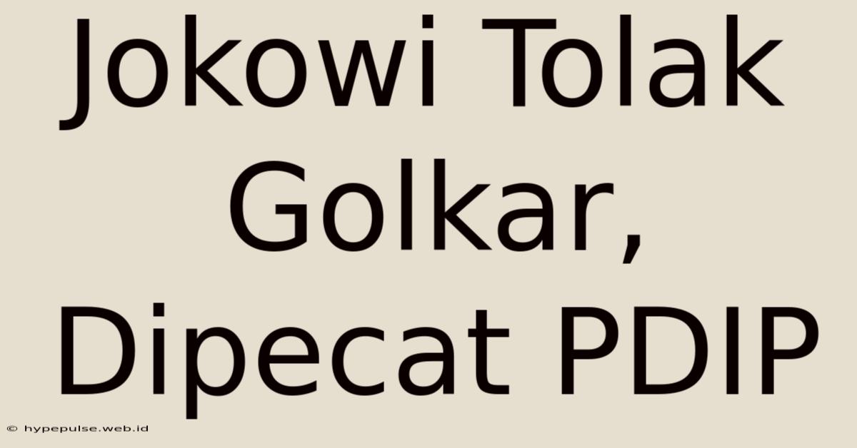 Jokowi Tolak Golkar, Dipecat PDIP