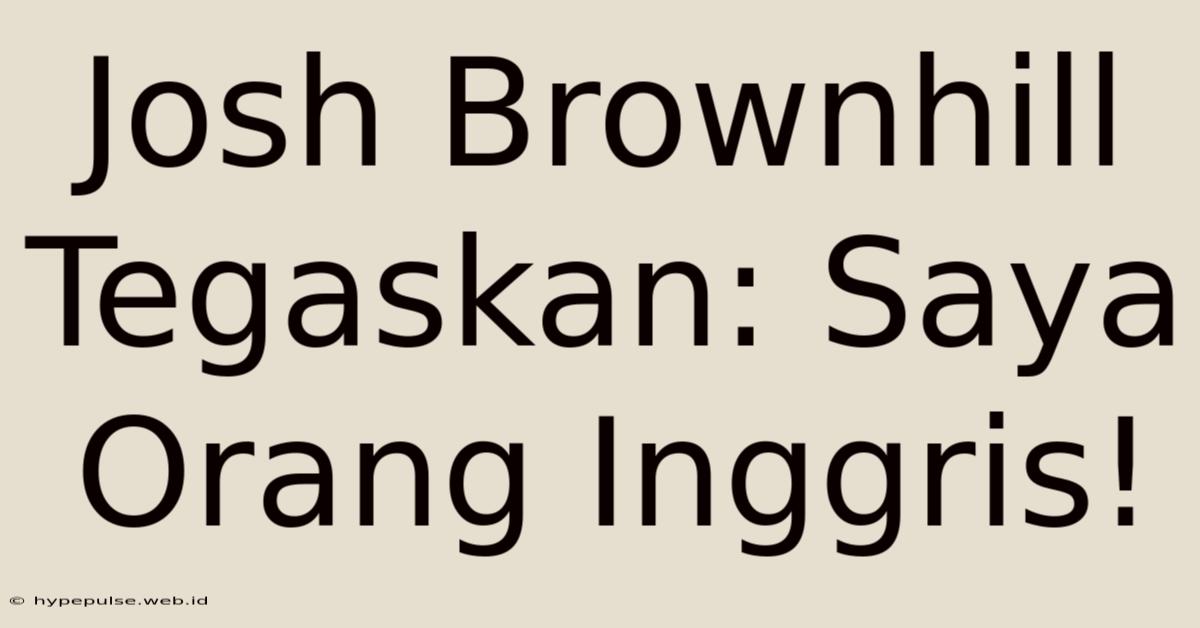 Josh Brownhill Tegaskan: Saya Orang Inggris!