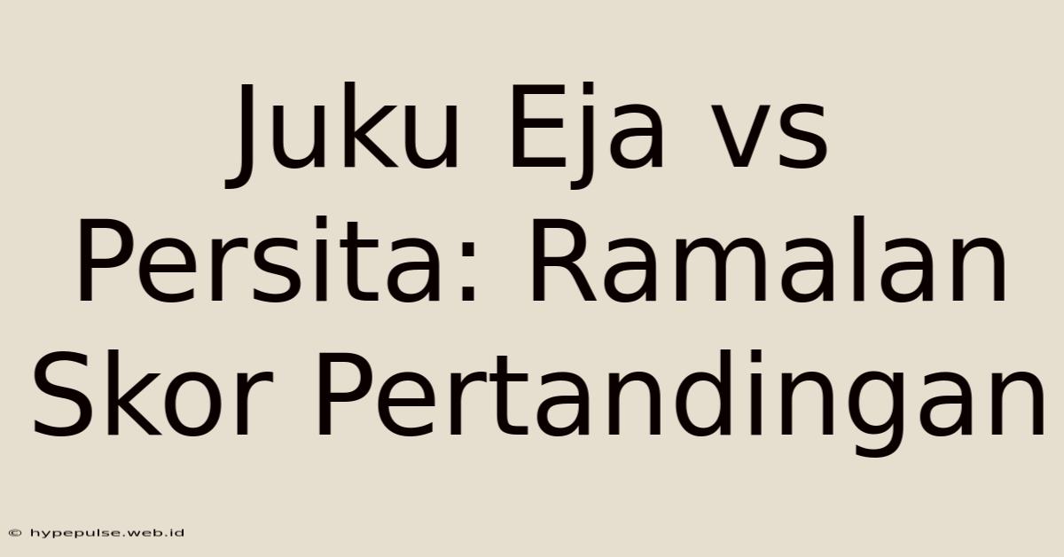 Juku Eja Vs Persita: Ramalan Skor Pertandingan