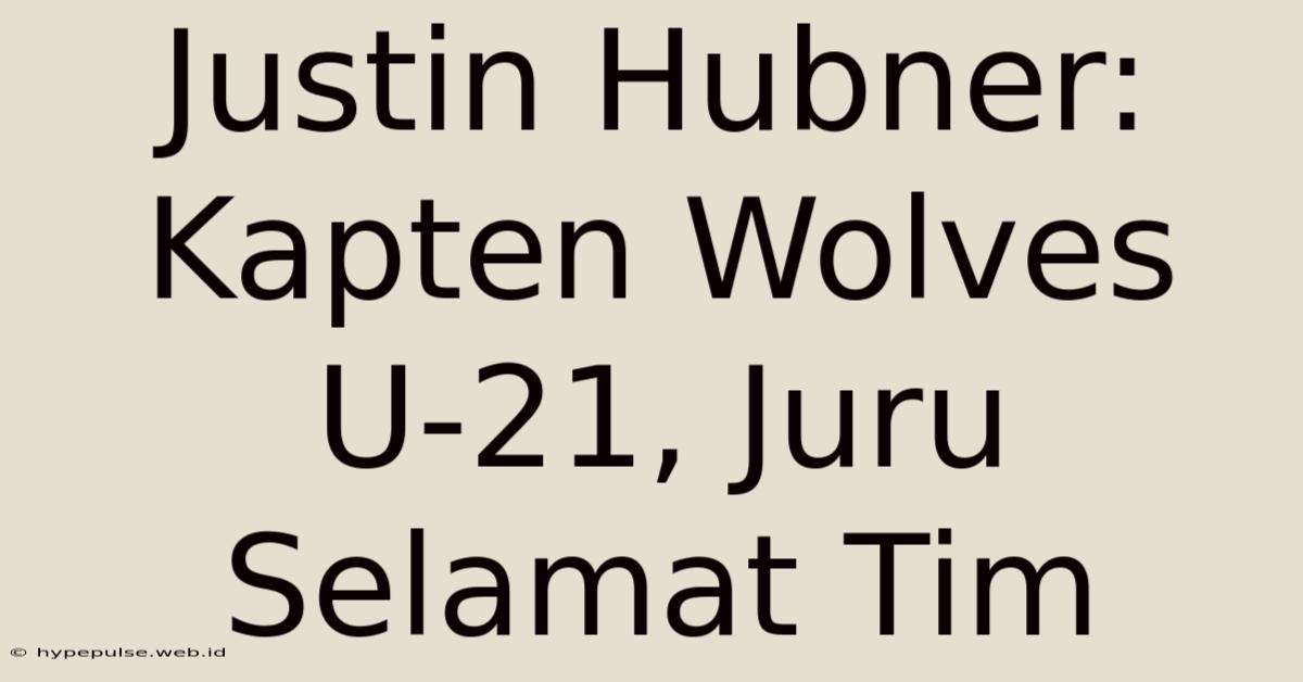 Justin Hubner: Kapten Wolves U-21, Juru Selamat Tim