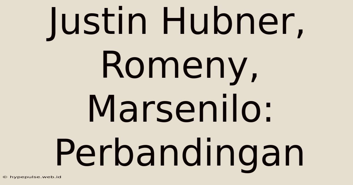 Justin Hubner, Romeny, Marsenilo: Perbandingan