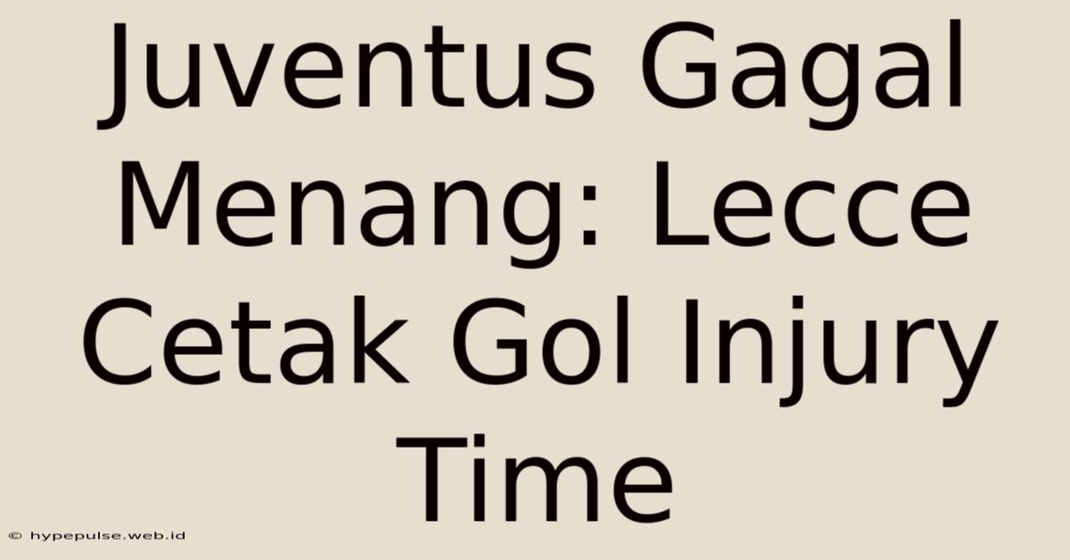 Juventus Gagal Menang: Lecce Cetak Gol Injury Time