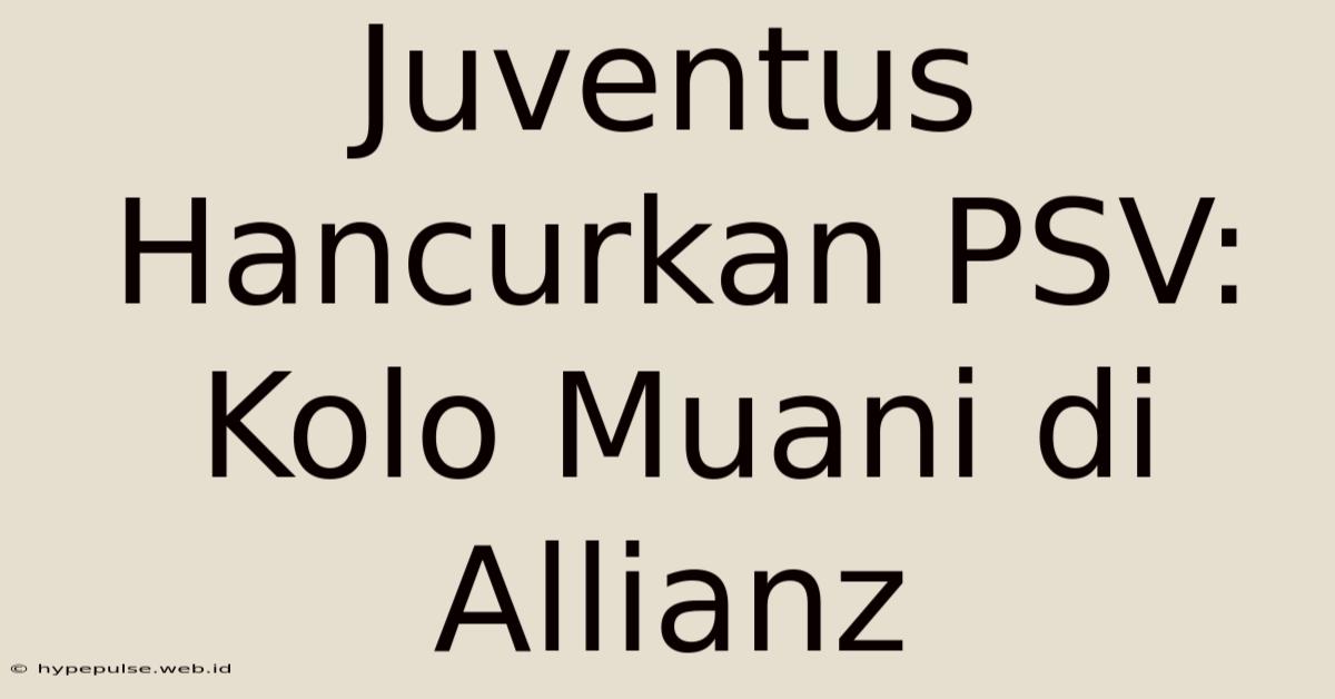 Juventus Hancurkan PSV: Kolo Muani Di Allianz