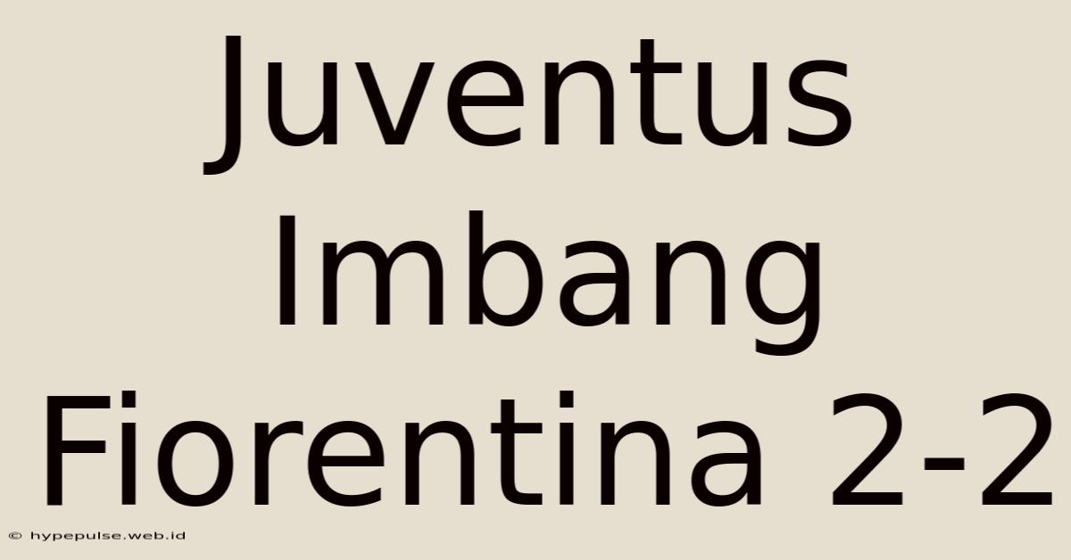 Juventus Imbang Fiorentina 2-2