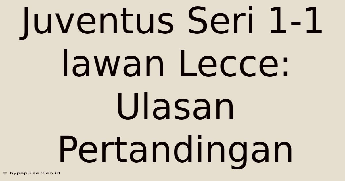 Juventus Seri 1-1 Lawan Lecce:  Ulasan Pertandingan