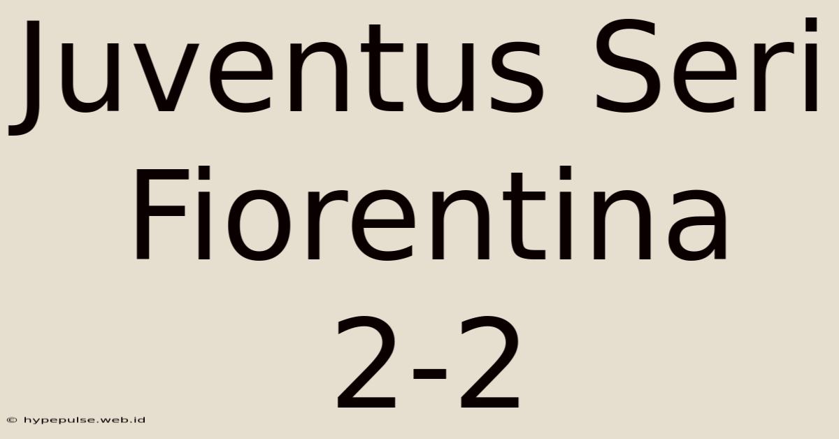 Juventus Seri Fiorentina 2-2