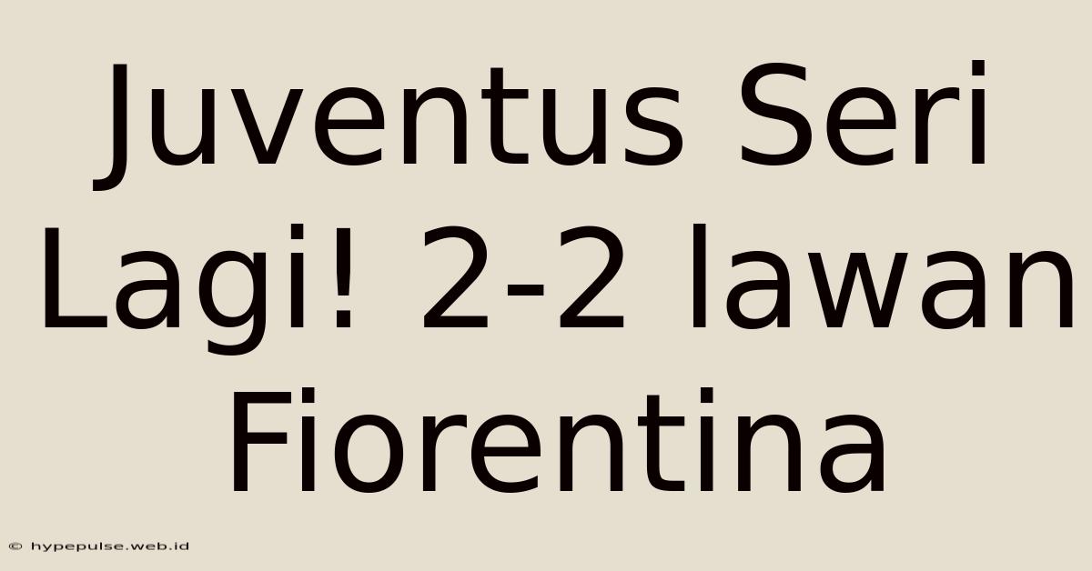 Juventus Seri Lagi! 2-2 Lawan Fiorentina