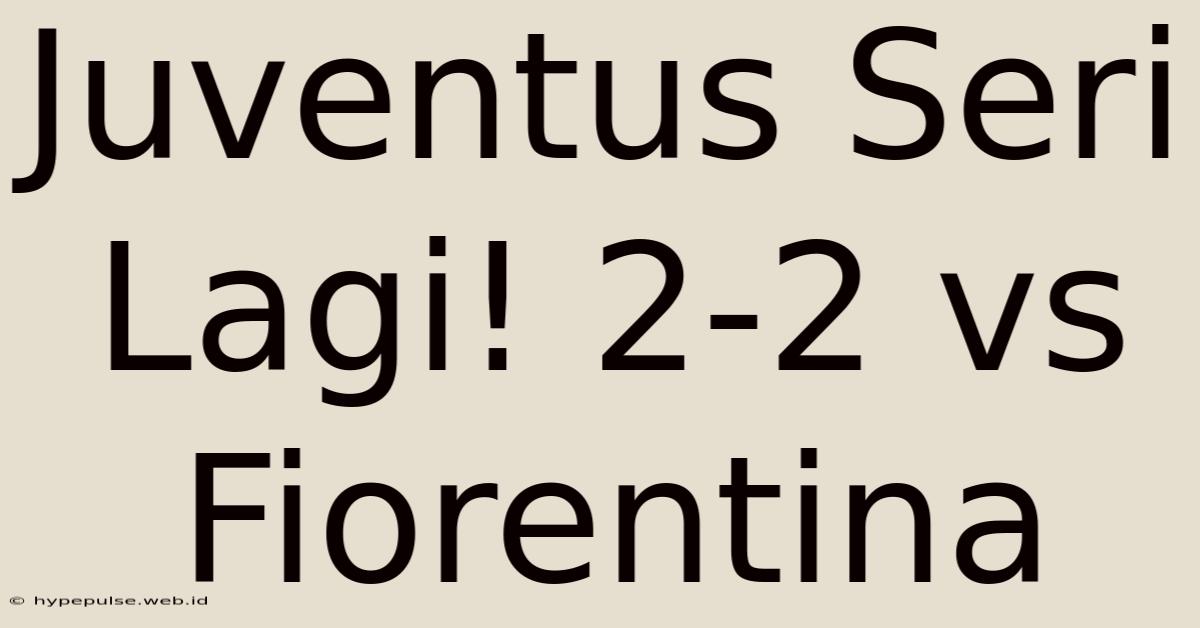 Juventus Seri Lagi! 2-2 Vs Fiorentina