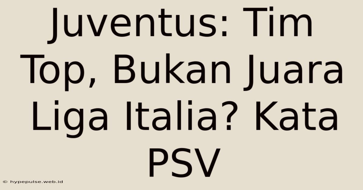 Juventus: Tim Top, Bukan Juara Liga Italia? Kata PSV