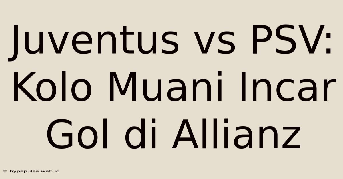 Juventus Vs PSV: Kolo Muani Incar Gol Di Allianz