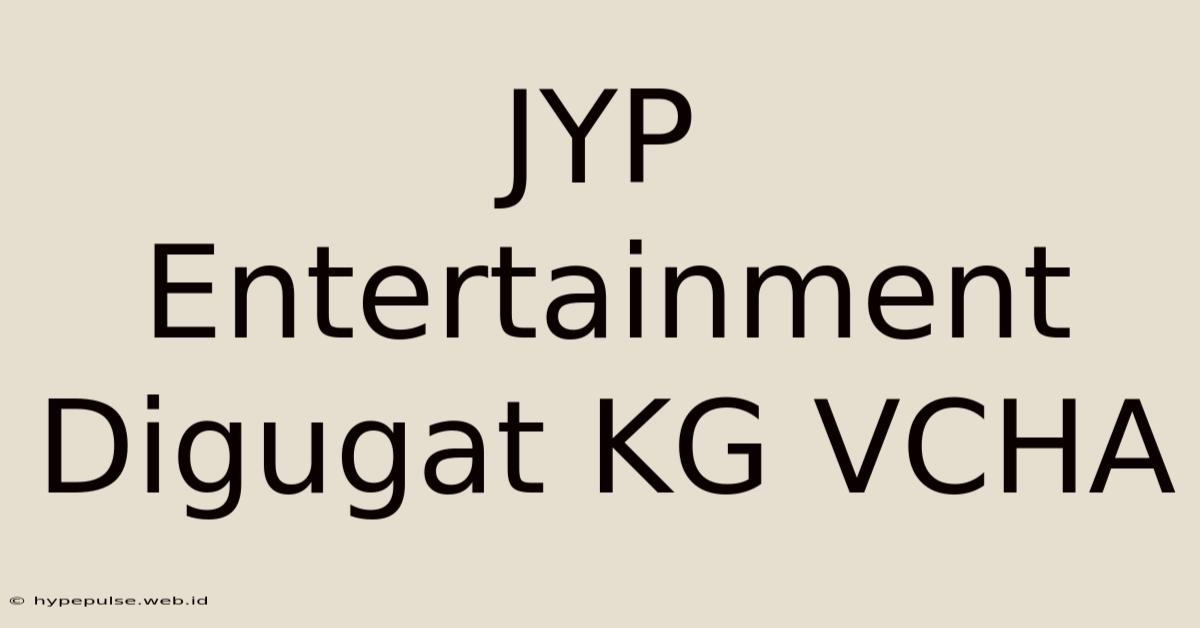 JYP Entertainment Digugat KG VCHA