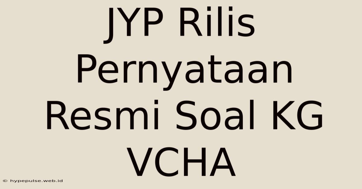 JYP Rilis Pernyataan Resmi Soal KG VCHA