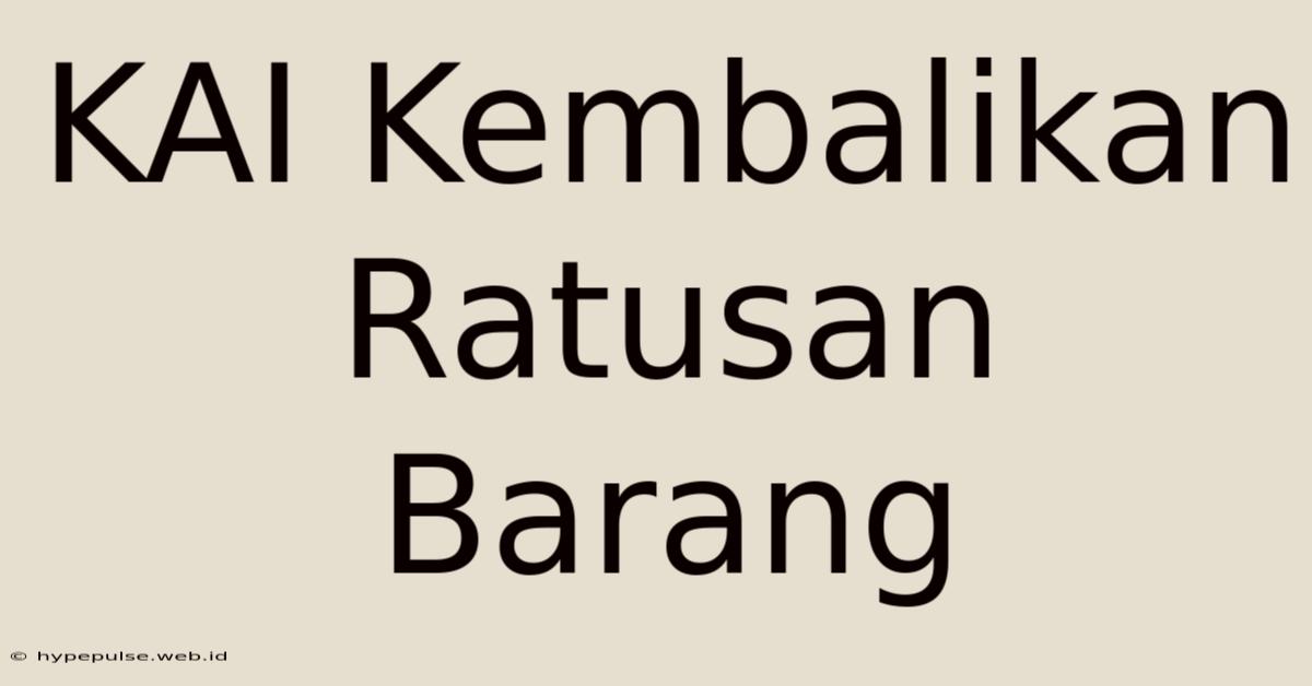 KAI Kembalikan Ratusan Barang