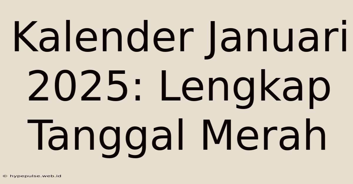 Kalender Januari 2025: Lengkap Tanggal Merah