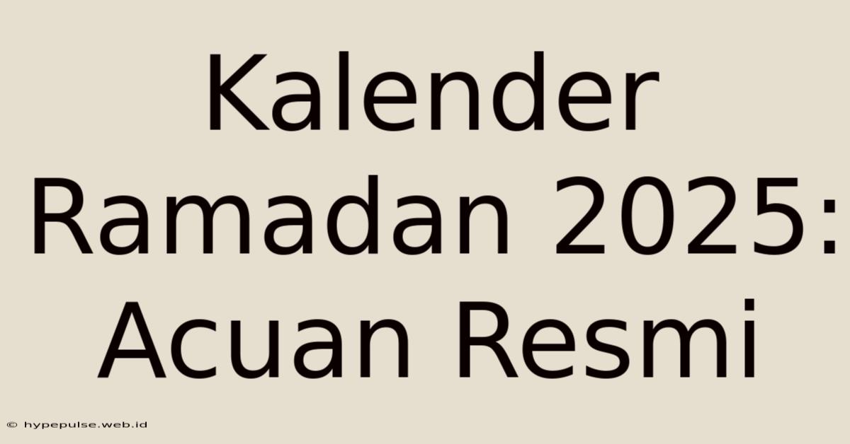 Kalender Ramadan 2025: Acuan Resmi