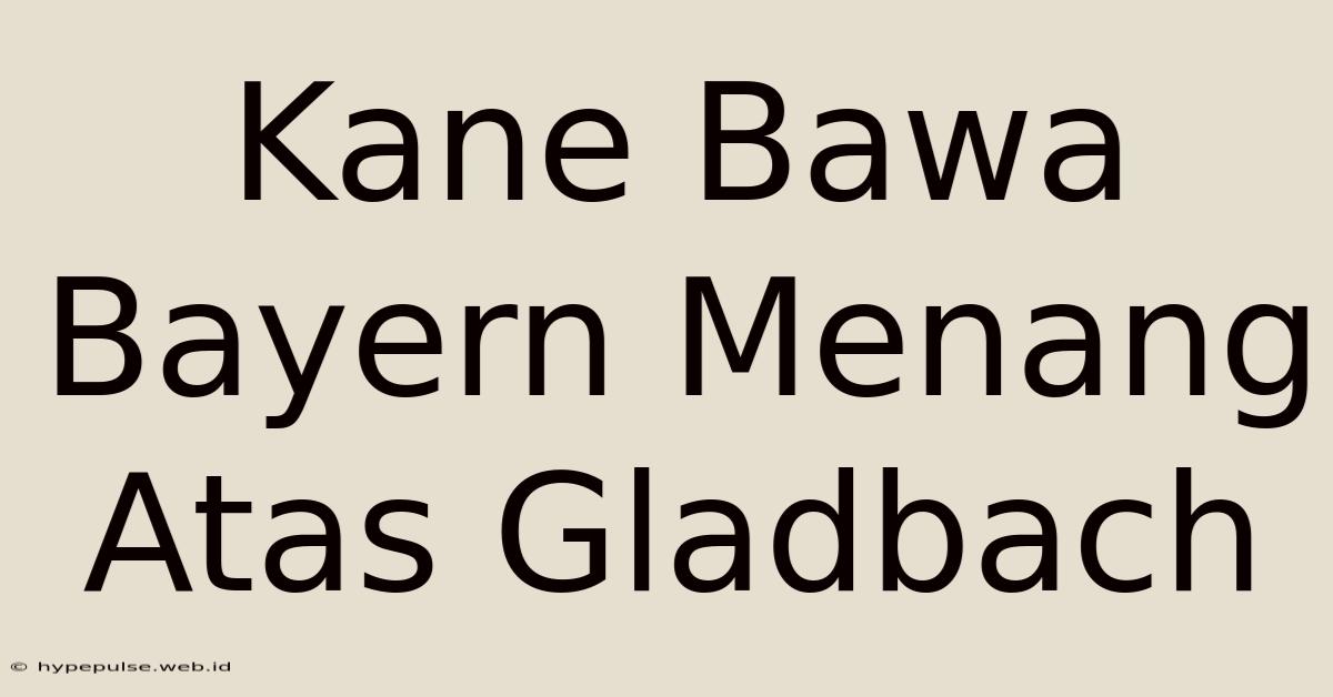 Kane Bawa Bayern Menang Atas Gladbach