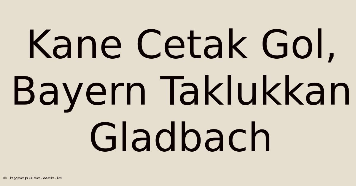 Kane Cetak Gol, Bayern Taklukkan Gladbach