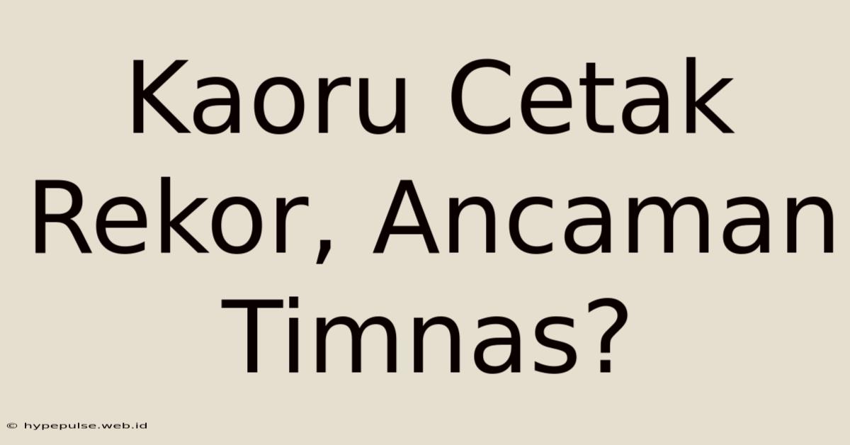 Kaoru Cetak Rekor, Ancaman Timnas?