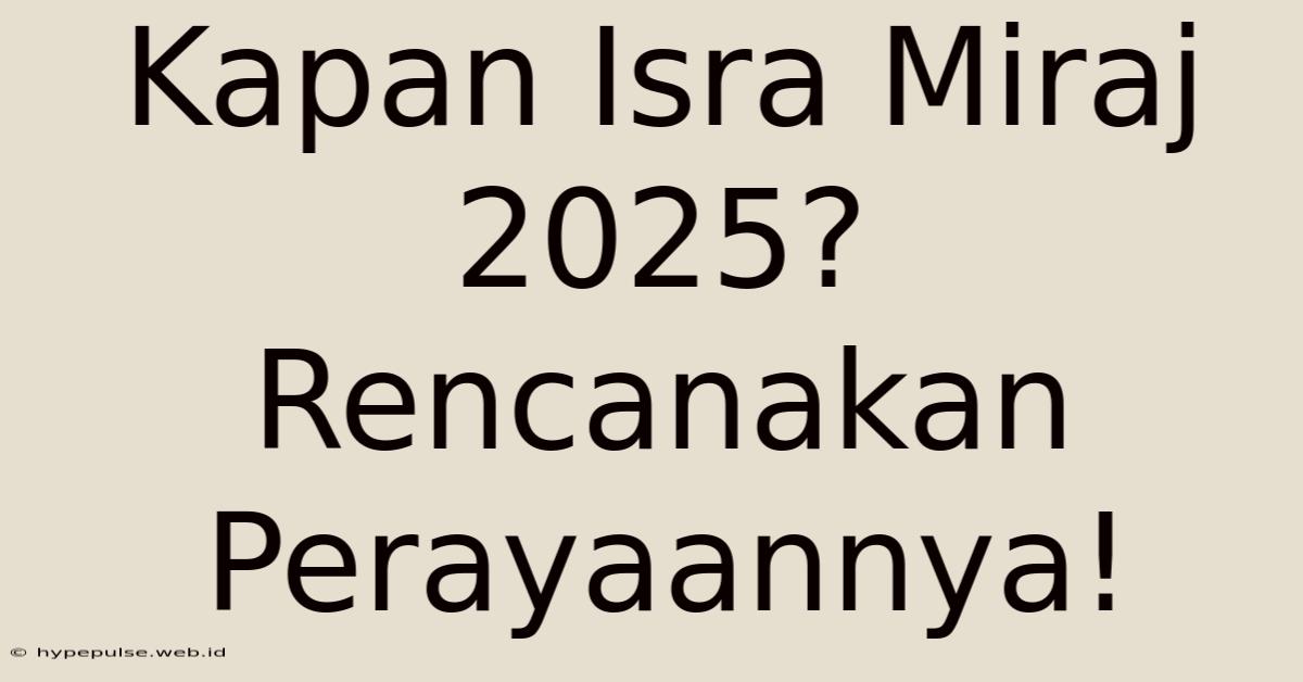 Kapan Isra Miraj 2025?  Rencanakan Perayaannya!