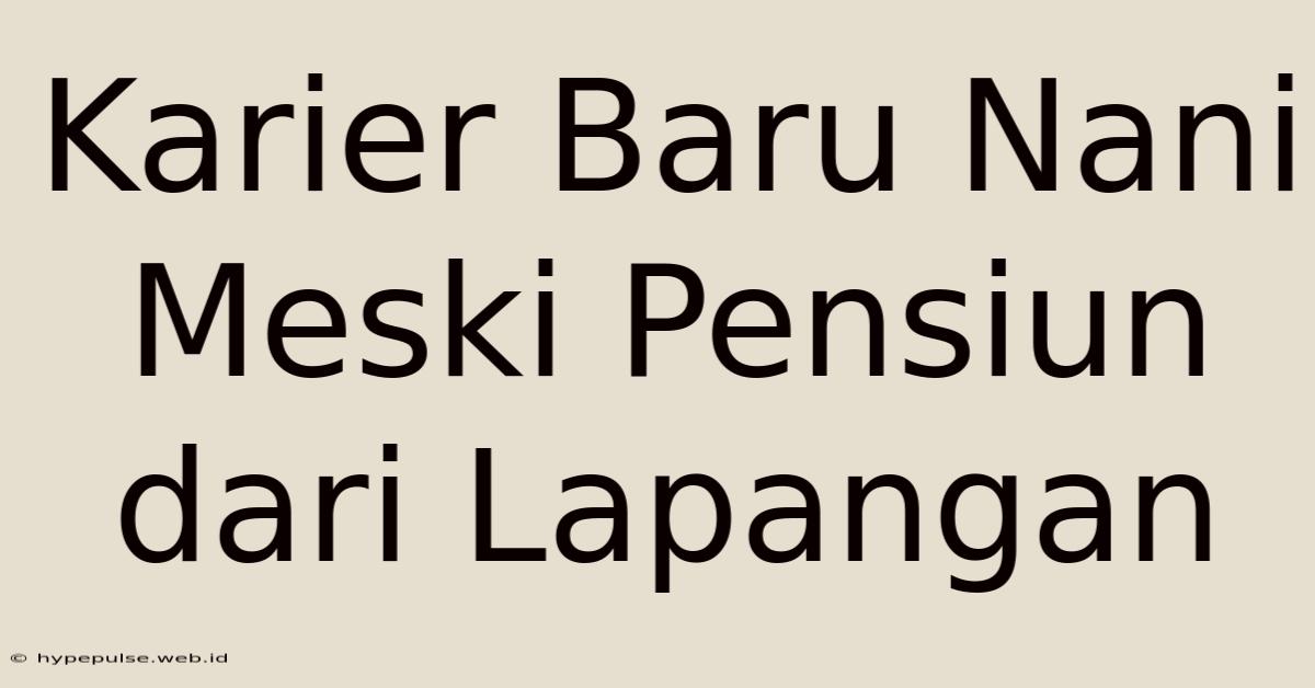 Karier Baru Nani Meski Pensiun Dari Lapangan