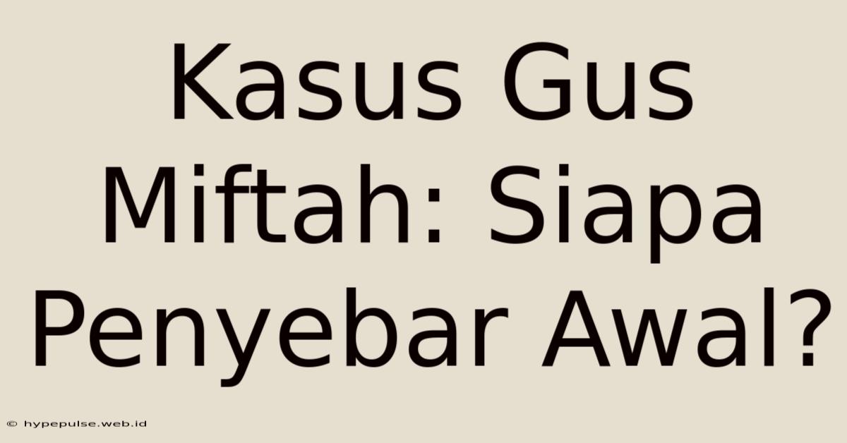 Kasus Gus Miftah: Siapa Penyebar Awal?