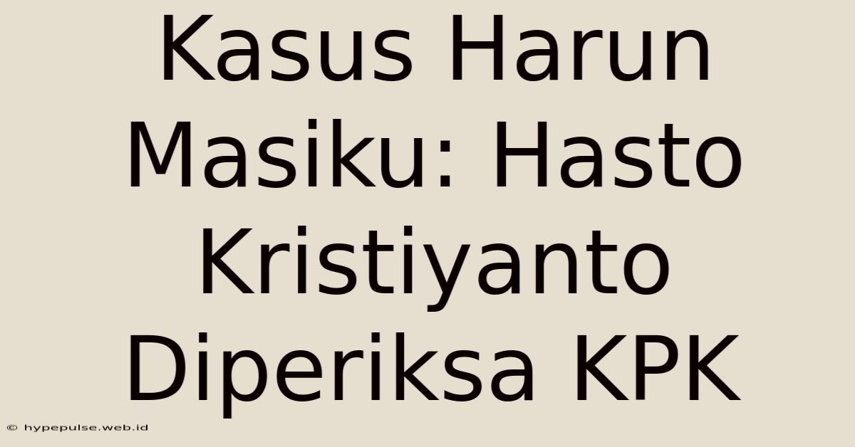 Kasus Harun Masiku: Hasto Kristiyanto Diperiksa KPK