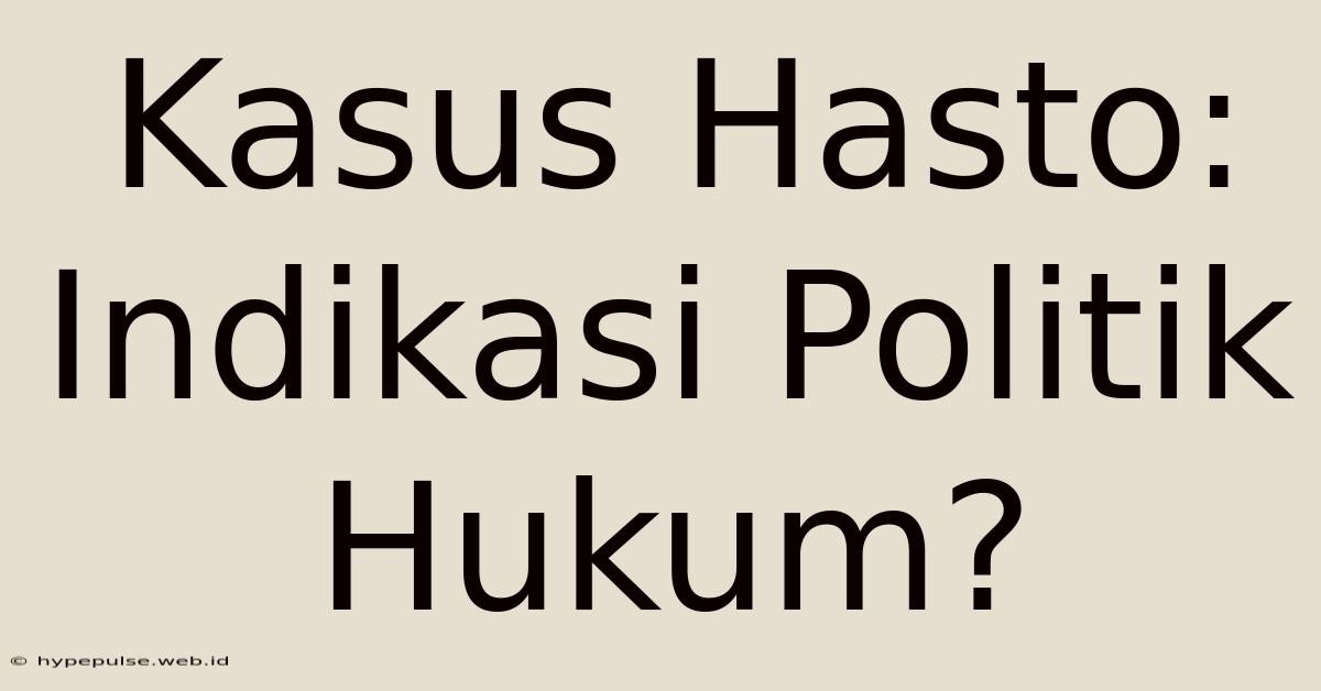 Kasus Hasto: Indikasi Politik Hukum?